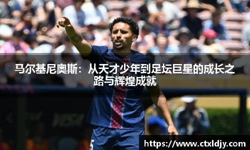 马尔基尼奥斯：从天才少年到足坛巨星的成长之路与辉煌成就