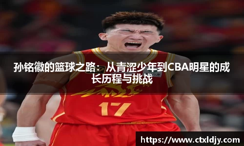 孙铭徽的篮球之路：从青涩少年到CBA明星的成长历程与挑战