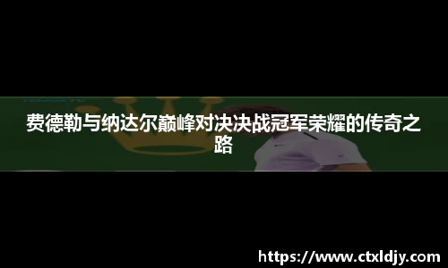 费德勒与纳达尔巅峰对决决战冠军荣耀的传奇之路