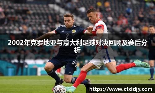 2002年克罗地亚与意大利足球对决回顾及赛后分析
